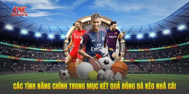 cac tinh nang chinh trong muc ket qua bong da keo nha cai Các tính năng chính trong mục kết quả bóng đá Kèo Nhà Cái