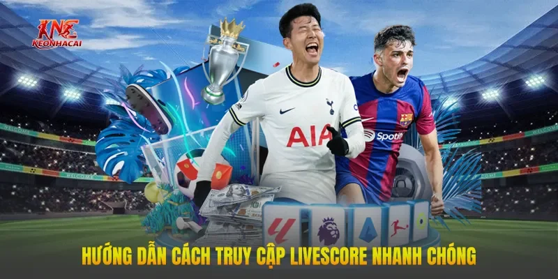 huong dan cach truy cap livescore nhanh chong Hướng dẫn cách truy cập LiveScore nhanh chóng