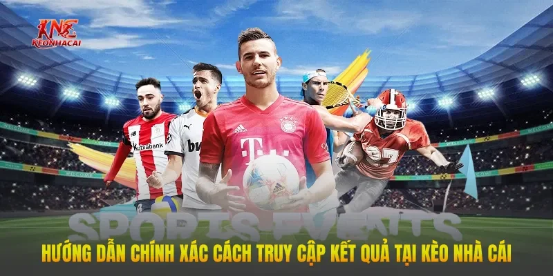 huong dan chinh xac cach truy cap ket qua tai keo nha cai Hướng dẫn chính xác cách truy cập kết quả tại Kèo Nhà Cái