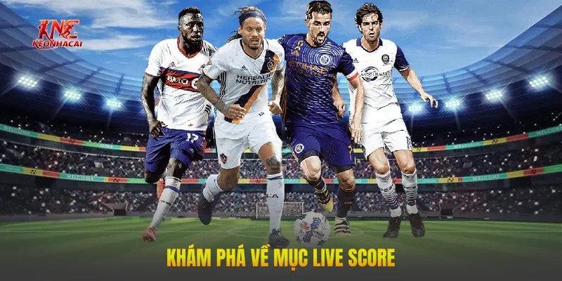 kham pha ve muc live score Khám phá về mục Live Score