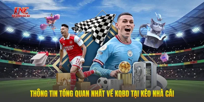 thong tin tong quan nhat ve kqbd tai keo nha cai Thông tin tổng quan nhất về KQBD tại Kèo Nhà Cái