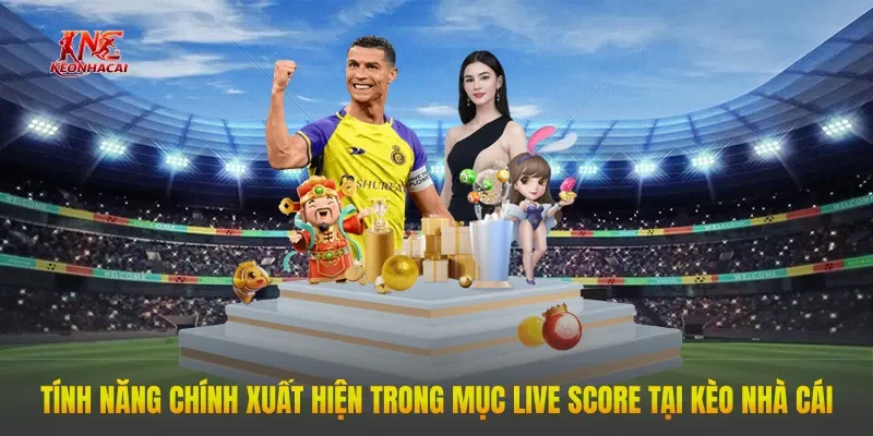 tinh nang chinh xuat hien trong muc live score tai keo nha cai Tính năng chính xuất hiện trong mục Live Score tại Kèo Nhà Cái