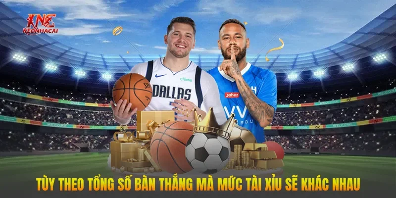 Tùy theo tổng số bàn thắng mà mức tài xỉu sẽ khác nhau